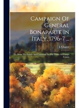 预订 Campaign Of General Bonaparte In Italy, 1796-7 ...: Tr. From The French And Continued To The Treaty Of Campo Formio