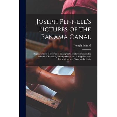 预订 Joseph Pennell’s Pictures of the Panama Canal: Reproductions of a Series of Lithographs Made by Him on the Isthmus