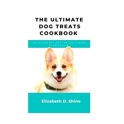 预订 The ultimate Dog treats cookbook: Delicious recipes for the Canine Connoisseur: 9798373268226