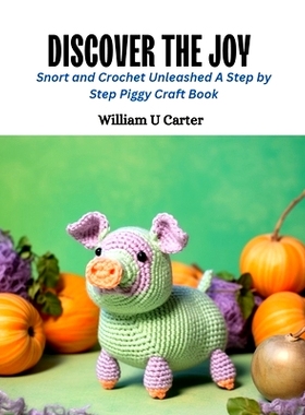 预订 Discover the Joy: Snort and Crochet Unleashed A Step by Step Piggy Craft Book: 9798872472223