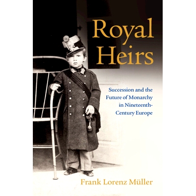 预订 Royal Heirs: Succession and the Future of Monarchy in Nineteenth-Century Europe 皇家继承人：十九世纪欧洲君主制的继