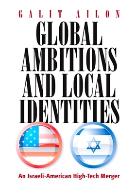 预订 GLOBAL AMBITIONS AND LOCAL IDENTITIES: AN ISRAELI-AMERICAN HIGH-TECH MERGER: 9781845451943