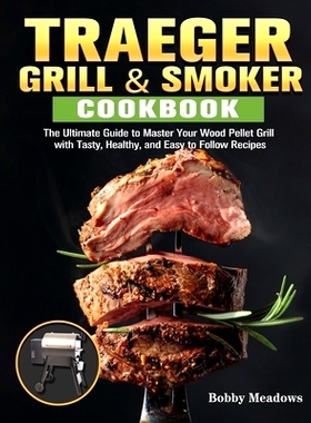预订 Traeger Grill & Smoker: The Ultimate Guide to Master Your Wood Pellet Grill with Tasty, Healthy, and Easy to Follow