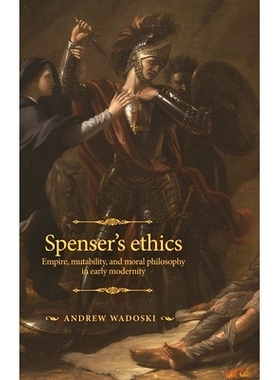 预订 Spenser’s Ethics: Empire, Mutability, and Moral Philosophy in Early Modernity 斯宾塞的伦理学：早期现代性中的帝国、