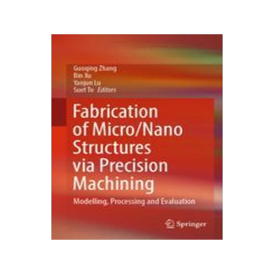 [预订]Fabrication of Micro/Nano Structures Via Precision Machining: Modelling, Processing and Evaluation 9789819913374