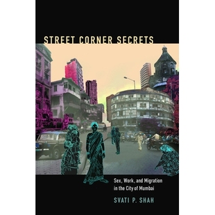 预订 Street Corner Secrets: Sex, Work, & Migration in the City of Mumbai 街边转角的秘密：孟买城的性，工作与移民: 9780822