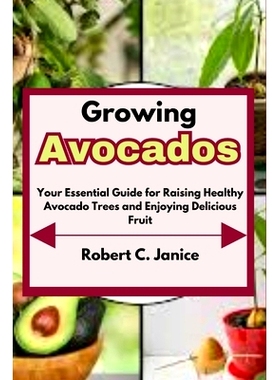 预订 Growing Avocados: Your Essential Guide for Raising Healthy Avocado Trees and Enjoying Delicious Fruit: 979832599258