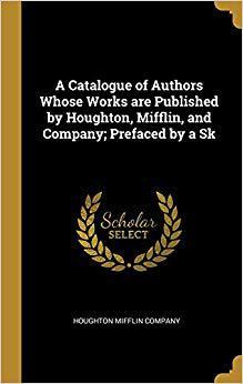 【预售】A Catalogue of Authors Whose Works Are Published by Houghton, Mifflin, and Company; Prefaced by a Sk