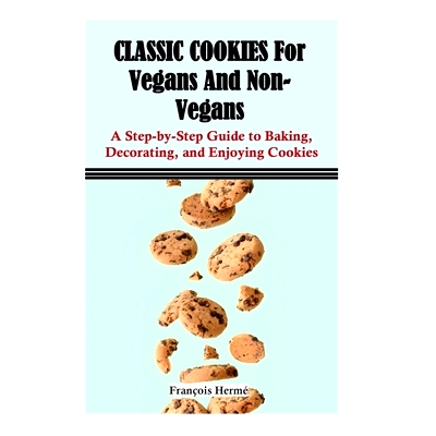 预订 CLASSIC COOKIES For Vegans And Non-Vegans: A Step-by-Step Guide to Baking, Decorating, and Enjoying Cookies: 979832