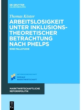 预订 Arbeitslosigkeit unter inklusionstheoretischer Betrachtung nach Phelps: Eine Fallstudie: 9783110795585