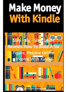 预订 Make Money with Kindle: Step - By - Step Guide Reveals How to Build a Six Figure, Passive Online Income with Kindle