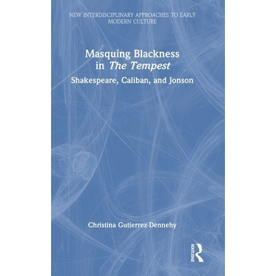 预订 Masquing Blackness in The Tempest: Shakespeare, Caliban, and Jonson 暴风雨的 “黑” 之遮蔽：莎士比亚、卡利班与琼森: