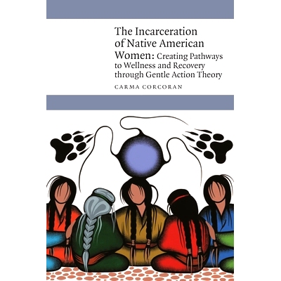 预订 The Incarceration of Native American Women: Creating Pathways to Wellness and Recovery through Gentle Action Theory