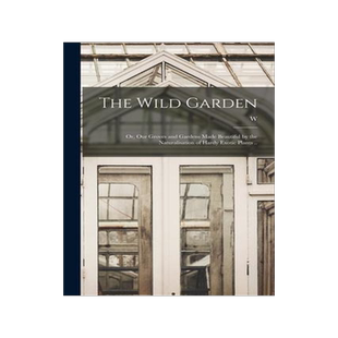 [预订]The Wild Garden; or, Our Groves and Gardens Made Beautiful by the Naturalisation of Hardy Exotic Pla 9781019186121
