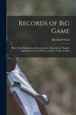 [预订]Records of Big Game: With Their Distribution, Characteristics, Dimensions, Weights, and Measurements 9781016110150