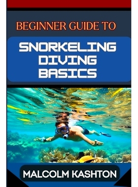 预订 Beginner Guide to Snorkeling Diving Basics: Discover The Ocean’s Wonders With Equipment Essentials, Safety Protoco