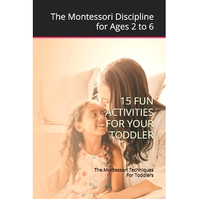 预订 The Montessori Techniques For Toddlers: Montessori Discipline for Ages 2 to 6; 15 Fun Activities For Your Toddler:
