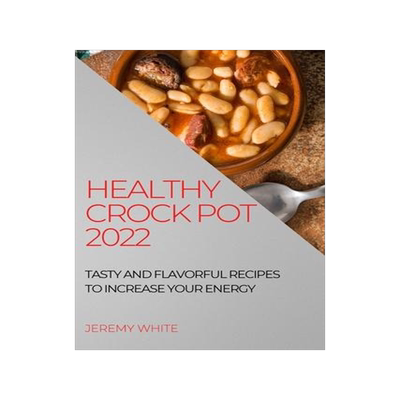 [预订]Healthy Crock Pot 2022: Tasty and Flavorful Recipes to Increase Your Energy 9781804507513