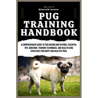 预订 Pug Training Handbook: A Comprehensive Guide to Pug Raising and Keeping: Essential Tips, Breeding, Training Techniq