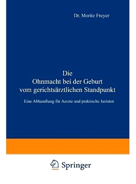 预订 Die Ohnmacht bei der Geburt vom gerichtsärztlichen Standpunkt: Eine Abhandlung für Aerzte und praktische Juristen