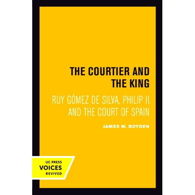 预订 Courtier and the King: Ruy Gomez de Silva, Philip II, and the Court of Spain 廷臣和国王：鲁伊·戈麦斯·德·席尔瓦、