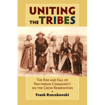 预订 Uniting the Tribes: The Rise and Fall of Pan-Indian Community on the Crow Reservation: 9780700638024