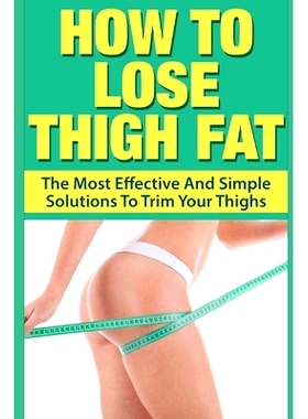 预订 How To Lose Thigh Fat: The Most Effective and Simple Solutions to Trim your Thighs: 9781549799488