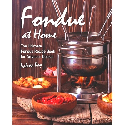 预订 Fondue at Home: The Ultimate Fondue Recipe Book for Amateur Cooks!: 9798638218676