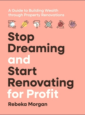 预订 Stop Dreaming and Start Renovating for Profit: A Guide to Building Wealth through Property Renovations 停止梦想，开