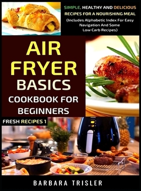 预订 Air Fryer Cookbook Basics For Beginners: Simple, Healthy And Delicious Recipes For A Nourishing Meal (Includes Alph