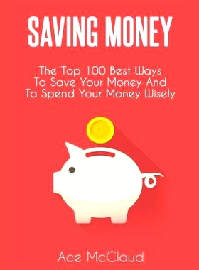 预订 Saving Money: The Top 100 Best Ways To Save Your Money And To Spend Your Money Wisely: 9781640481923