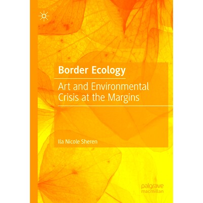 预订 Border Ecology: Art and Environmental Crisis at the Margins 边境生态学:边缘的艺术与环境危机: 9783031259555