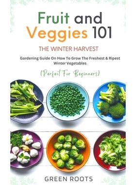 预订 Fruit & Veggies 101 - The Winter Harvest: Gardening Guide on How to Grow the Freshest & Ripest Winter Vegetables (P