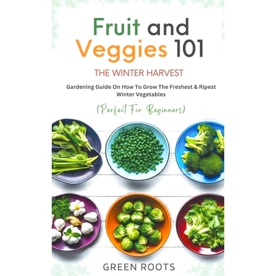 预订 Fruit & Veggies 101 - The Winter Harvest: Gardening Guide on How to Grow the Freshest & Ripest Winter Vegetables (P