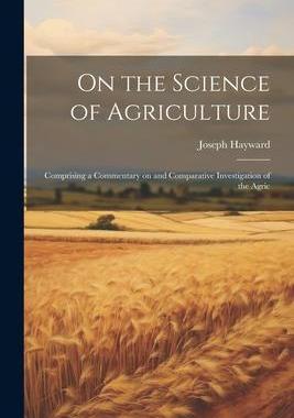 [预订]On the Science of Agriculture: Comprising a Commentary on and Comparative Investigation of the Agric 9781022094949
