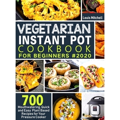预订 Vegetarian Instant Pot Cookbook for Beginners #2020: 700 Mouthwatering, Quick and Easy Plant Based Recipes for Your