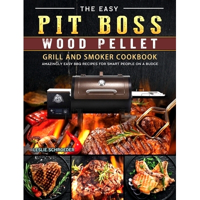 预订 The Easy Pit Boss Wood Pellet Grill And Smoker Cookbook: Amazingly Easy BBQ Recipes for Smart People on A Budge