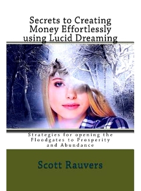 预订 Secrets to Creating Money Effortlessly using Lucid Dreaming: Strategies for opening the Floodgates to Prosperity an