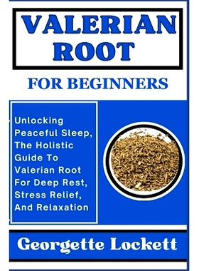 预订 Valerian Root for Beginners: Unlocking Peaceful Sleep, The Holistic Guide To Valerian Root For Deep Rest, Stress Re