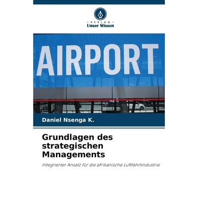 预订 Grundlagen des strategischen Managements: Integrierter Ansatz für die afrikanische Luftfahrtindustrie. DE: 9786209