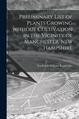 [预订]Preliminary List of Plants Growing Without Cultivation in the Vicinity of Manchester, New Hampshire 9781015382015