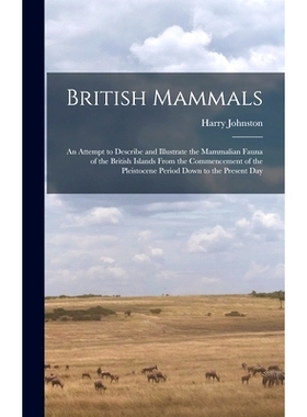 预订 British Mammals; an Attempt to Describe and Illustrate the Mammalian Fauna of the British Islands From the Commence