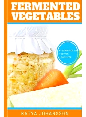 预订 Fermented Vegetables: Top 30 Superfood Fermented Vegetables Recipes To Clean Your Gut & For Better Digestion: 97815