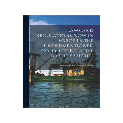 [预订]Laws and Regulations Now in Force in the Undermentioned Colonies, Relative to the Fisheries [microfo 9781014658302
