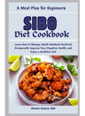 预订 SIBO Diet Cookbook: A Meal Plan for Beginners: Learn How to Manage Small Intestinal Bacterial Overgrowth, Improve Y