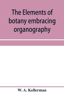 【预订】The elements of botany embracing organography, histology, vegetable physiology, systematic botany and econ...