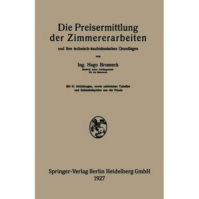 预订 Die Preisermittlung der Zimmererarbeiten und ihre technisch-kaufmännischen Grundlagen: Ein neuzeitliches Hilfsbuch