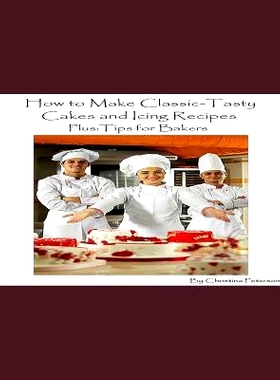 预订 How to Make Classic-Tasty Cakes and Icing Recipes and Tips for Bakers: Assorted cakes in different types, 13 differ