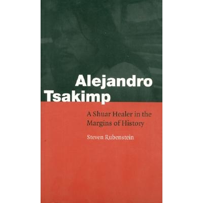 预订 Alejandro Tsakimp: A Shuar Healer in the Margins of History: 9780803289888