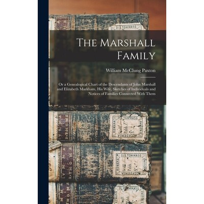 预订 The Marshall Family: Or a Genealogical Chart of the Descendants of John Marshall and Elizabeth Markham, His Wife, S